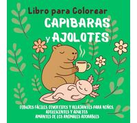 Capibaras y Ajolotes Libro para Colorear: Capibaras, ajolotes y animalitos adorables para niños, adolescentes y adultos - dibujos fáciles, divertidos y relajantes