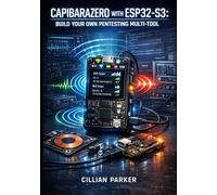 CAPIBARAZERO WITH ESP32-S3: BUILD YOUR OWN PENTESTING MULTI-TOOL: WiFi, NFC, Sub-GHz, BadUSB, and IR Testing on Budget Hardware for Security Research and Hardware Hacking