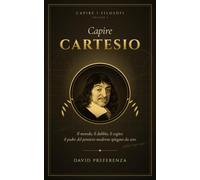 Capire Cartesio: Il metodo, il dubbio, il cogito: il padre del pensiero moderno spiegato da zero