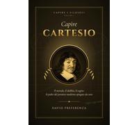 Capire Cartesio: Il metodo, il dubbio, il cogito: il padre del pensiero moderno spiegato da zero