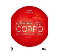 Capire col corpo in 101 aneddoti di vita quotidiana