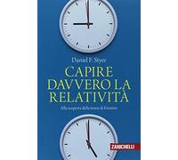 Capire davvero la relatività. Alla scoperta della teoria di Einstein