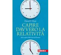 Capire davvero la relatività. Alla scoperta della teoria di Einstein