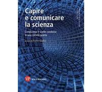 Capire e comunicare la scienza. Conoscenze e scelte condivise in una società aperta