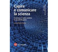 Capire e comunicare la scienza. Conoscenze e scelte condivise in una società aperta
