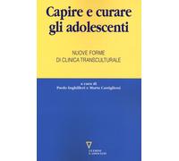 Capire e curare gli adolescenti. Nuove forme di clinica transculturale - I...