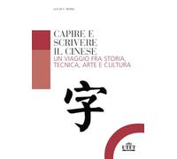 Capire e scrivere il cinese. Un viaggio fra storia, tecnica, arte e cultura
