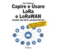 Capire e usare LoRa e LoRaWAN. Creare una rete LoRaWAN per IoT. Con Progetto Pra