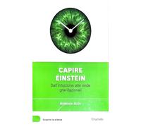 Capire Einstein - dall'intuizione alle onde gravitazionali