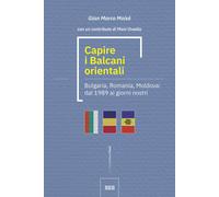 Capire i Balcani orientali. Bulgaria, Romania, Moldova: dal 1989 ai giorni...