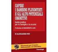 Capire i bambini plusdotati e gli alto potenziali cognitivi. Guida pratica per le famiglie e la scuola