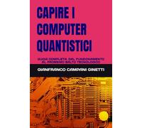 CAPIRE I COMPUTER QUANTISTICI: GUIDA COMPLETA, DAL FUNZIONAMENTO AL PROSSIMO SALTO TECNOLOGICO