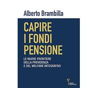 Capire i fondi pensione. Le nuove frontiere della previdenza e del welfare integrativo