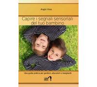 Capire i segnali sensoriali del tuo bambino. Una guida pratica per genitori, educatori ed insegnanti