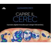 Preti Alessandro – Capire il CEREC – Il pensiero digitale innovativo per la Single Visit Dentistry