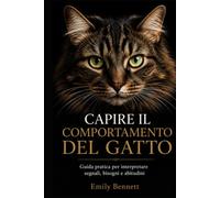 CAPIRE IL COMPORTAMENTO DEL GATTO: Guida pratica per interpretare segnali, bisogni e abitudini