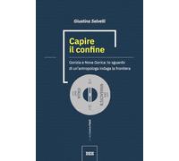 Libri Selvelli Giustina - Capire Il Confine. Gorizia E Nova Gorica: Lo Sguardo D