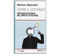 Capire il copyright. Percorso guidato nel diritto d'autore