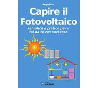 Capire il fotovoltaico. Semplice e pratico per il fai da te con successo