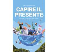 Capire il presente. Guida alla complessità del mondo che ci circonda