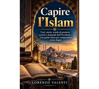 Capire l’Islam: Testi, storia, scuole di pensiero, società e domande dell’Occidente | Una guida chiara per comprendere senza slogan