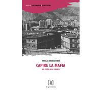 Capire la mafia. Dal feudo alla finanza - Crisantino Amelia