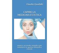CAPIRE LA MEDICINA ESTETICA: ovvero: un modo semplice per orientarsi in questo fantastico mondo
