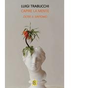 Libri Luigi Trabucchi - Capire La Mente. Oltre Il Sintomo. Uno Sguardo Sul Mondo