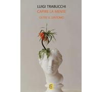 Libri Luigi Trabucchi - Capire La Mente. Oltre Il Sintomo. Uno Sguardo Sul Mondo