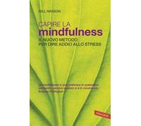 Capire la mindfulness. Il nuovo metodo per dire addio allo stress