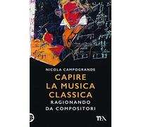 Capire la musica classica. Ragionando da compositori