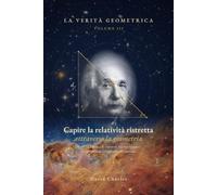 Capire la relatività ristretta attraverso la geometria: Le previsioni di Einstein - E=mc², dilatazione del tempo, paradosso dei gemelli - da un triangolo, senza matematica avanzata