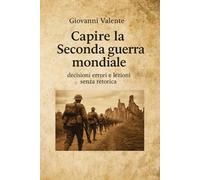 Capire la Seconda guerra mondiale: Decisioni, errori e lezioni senza retorica