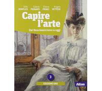 Capire l'arte. Ediz. oro. Per le Scuole superiori. Con e-book. Con espansione online. Dal neoclassicismo a oggi (Vol. 3)