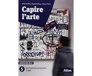 Capire l'arte. Edizione blu. Con studi di architettura. Per le Scuole superiori. Con ebook. Con espansione online. Dal Postimpressionismo a oggi (Vol. 5)