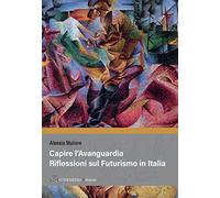 Capire l'avanguardia. Riflessioni sul Futurismo in Italia