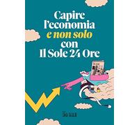 Capire l'economia (e non solo) con il Sole 24 Ore - Meazza M. (cur.)