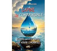 Capire l'incomprensibile. Quando la fede basta per vedere i miracoli