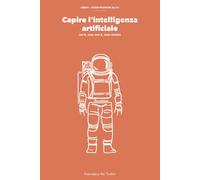 Capire l'intelligenza artificiale: Cos'è, cosa non è, cosa cambia