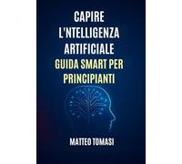 Capire l'Intelligenza Artificiale: Guida Smart per Principianti