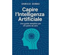 Capire l'Intelligenza Artificiale: Una guida semplice per chi parte da zero