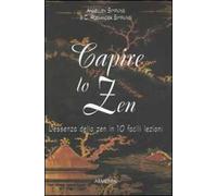 Capire lo zen. L'essenza dello zen in 10 facili lezioni