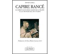 Capire Rancé. La spiritualità dell'abate di La Trappe sullo sfondo del suo tempo