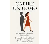 CAPIRE UN UOMO: Il manuale (quasi) infallibile per donne intelligenti che ne hanno viste troppe