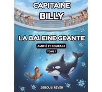Capitaine Billy et la baleine géante- tome 1 - Amitié et courage- Histoire originale illustrée pour enfants de 6 à 10 ans: Une aventure palpitante entre un petit lion de mer et une orque !