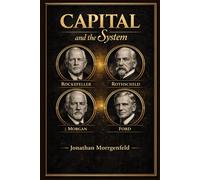 Capital and System: How Rothschild, Rockefeller, Morgan, and Ford Built the Structure of Modern Power