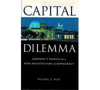 Capital Dilemma: Germany's Search for a New Architecture of Democracy