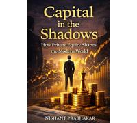 Capital in the Shadows: How Private Equity Shapes the Modern World