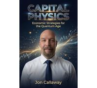CAPITAL PHYSICS: Financial Strategies for the Quantum Age