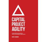 Capital Project Agility: A story about how you can take on the time, cost and quality triangle and win.